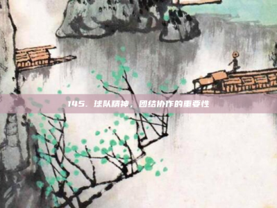 145. 球队精神，团结协作的重要性