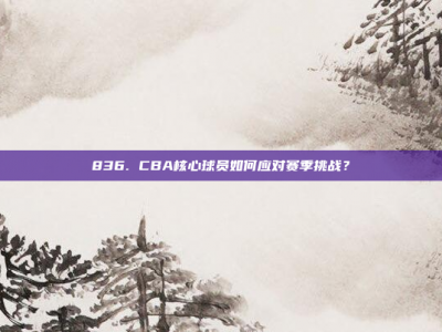 836. CBA核心球员如何应对赛季挑战？