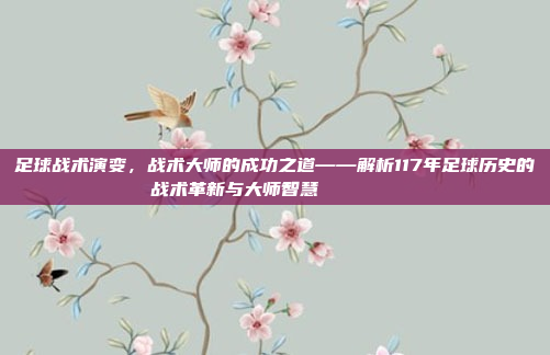 足球战术演变，战术大师的成功之道——解析117年足球历史的战术革新与大师智慧 📊📚