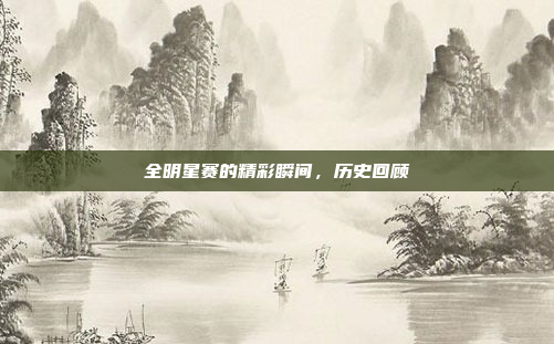 全明星赛的精彩瞬间，历史回顾