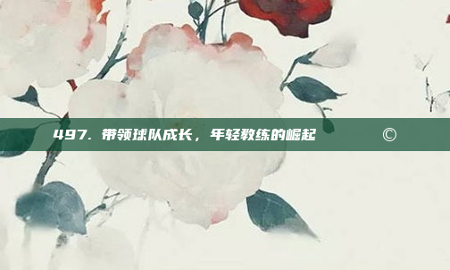 497. 带领球队成长，年轻教练的崛起 📈🎩