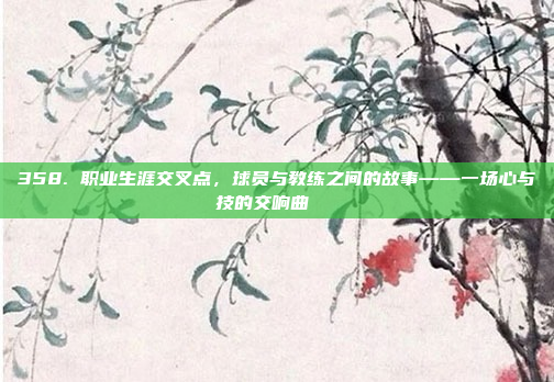 358. 职业生涯交叉点，球员与教练之间的故事——一场心与技的交响曲📚