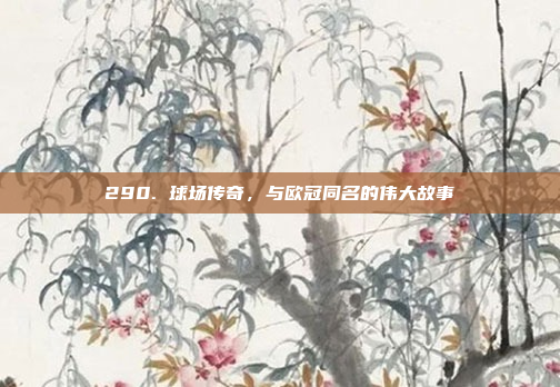 290. 球场传奇，与欧冠同名的伟大故事