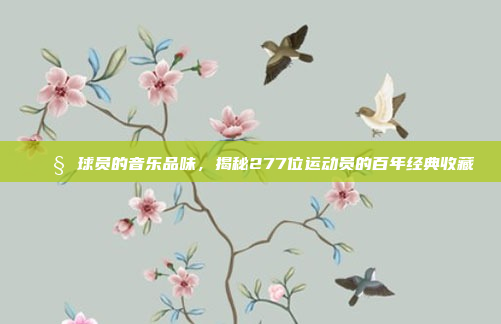 🎧 球员的音乐品味，揭秘277位运动员的百年经典收藏