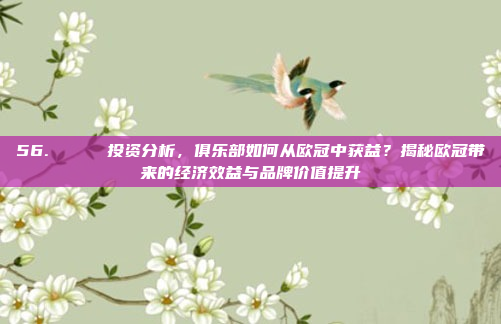 56. 📈 投资分析，俱乐部如何从欧冠中获益？揭秘欧冠带来的经济效益与品牌价值提升