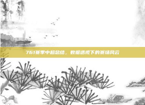 761赛季中超总结，数据透视下的赛场风云