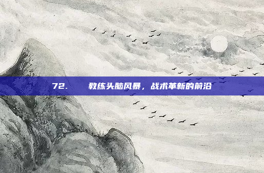 72. ⚔️ 教练头脑风暴，战术革新的前沿