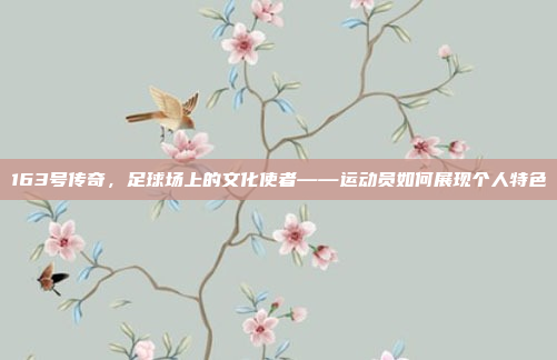 163号传奇，足球场上的文化使者——运动员如何展现个人特色