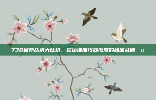 730名帅战术大比拼，揭秘谁能巧妙取胜的秘密武器🤔