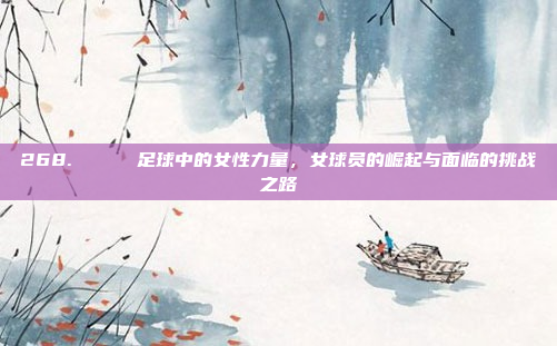 268. 📖 足球中的女性力量，女球员的崛起与面临的挑战之路