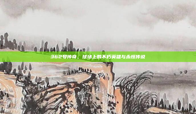 362号传奇，球场上的不朽英雄与永恒传说