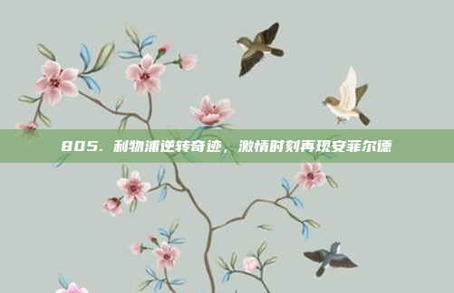 805. 利物浦逆转奇迹，激情时刻再现安菲尔德